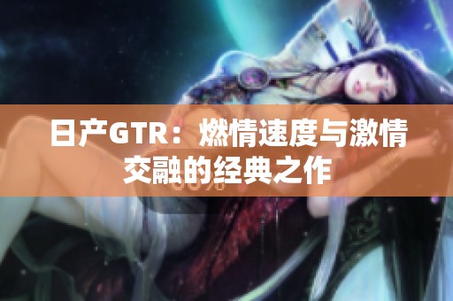 日产GTR：燃情速度与激情交融的经典之作