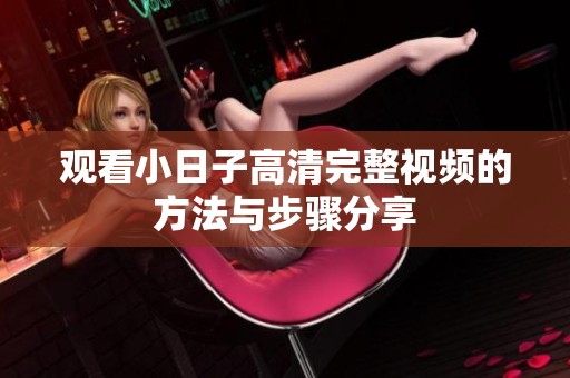 观看小日子高清完整视频的方法与步骤分享
