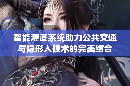 智能灌溉系统助力公共交通与隐形人技术的完美结合