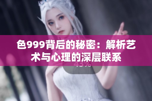 色999背后的秘密：解析艺术与心理的深层联系