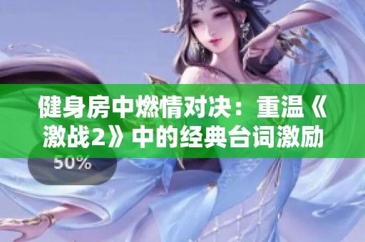 健身房中燃情对决：重温《激战2》中的经典台词激励生活