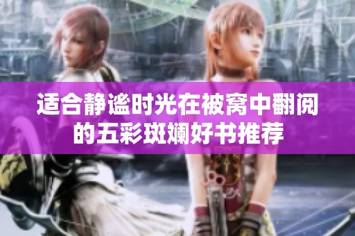 适合静谧时光在被窝中翻阅的五彩斑斓好书推荐