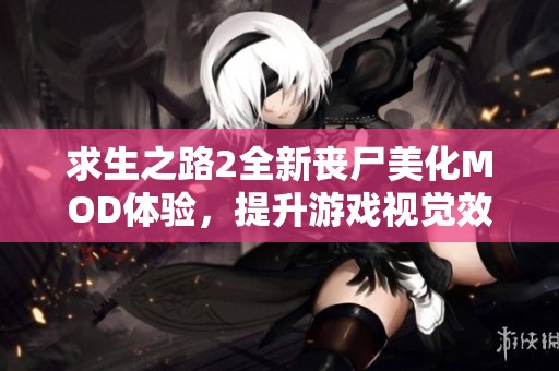 求生之路2全新丧尸美化MOD体验，提升游戏视觉效果的新选择