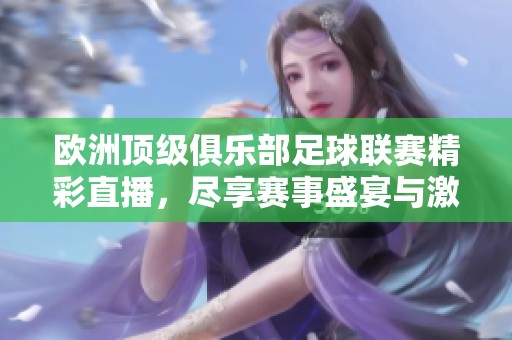 欧洲顶级俱乐部足球联赛精彩直播，尽享赛事盛宴与激情对决