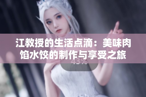 江教授的生活点滴：美味肉馅水饺的制作与享受之旅