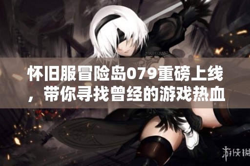 怀旧服冒险岛079重磅上线，带你寻找曾经的游戏热血回忆