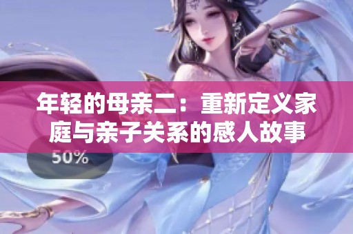 年轻的母亲二：重新定义家庭与亲子关系的感人故事