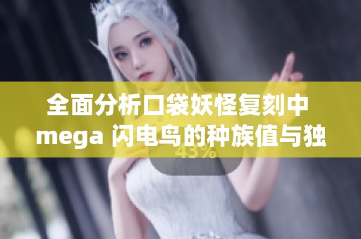 全面分析口袋妖怪复刻中 mega 闪电鸟的种族值与独特实力