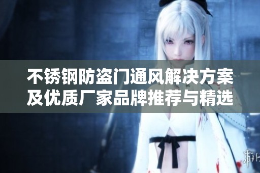 不锈钢防盗门通风解决方案及优质厂家品牌推荐与精选图片展示
