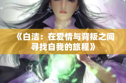 《白洁：在爱情与背叛之间寻找自我的旅程》