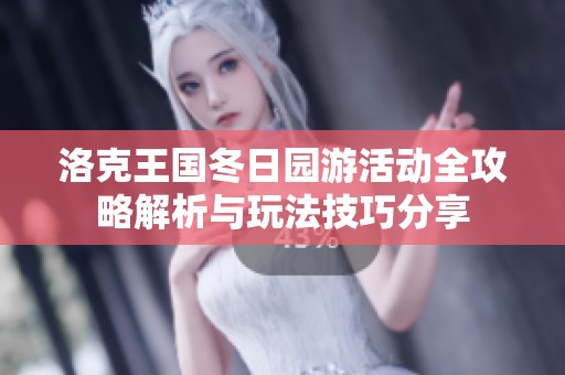 洛克王国冬日园游活动全攻略解析与玩法技巧分享