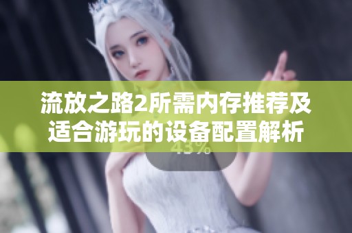 流放之路2所需内存推荐及适合游玩的设备配置解析
