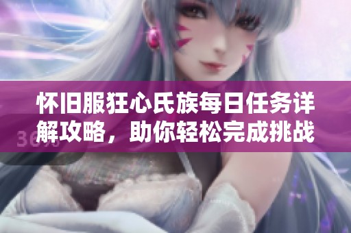 怀旧服狂心氏族每日任务详解攻略，助你轻松完成挑战