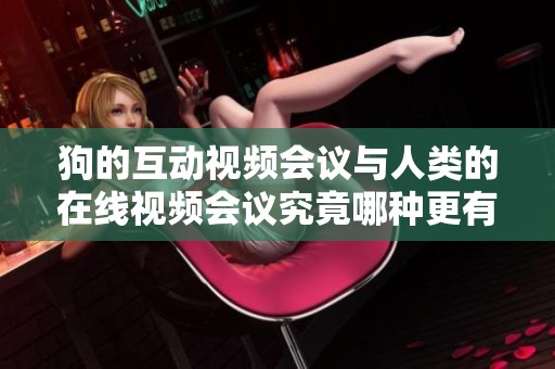 狗的互动视频会议与人类的在线视频会议究竟哪种更有趣