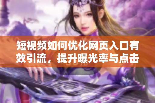 短视频如何优化网页入口有效引流，提升曝光率与点击量