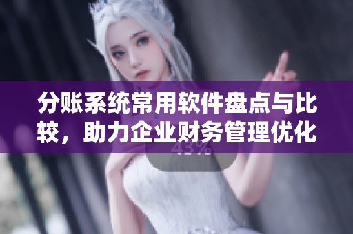 分账系统常用软件盘点与比较，助力企业财务管理优化