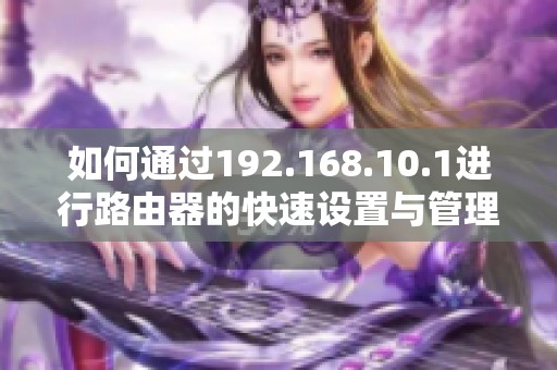 如何通过192.168.10.1进行路由器的快速设置与管理