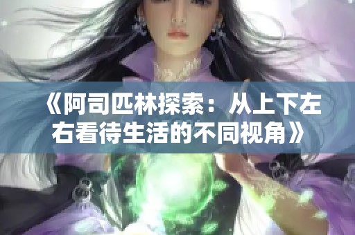 《阿司匹林探索：从上下左右看待生活的不同视角》