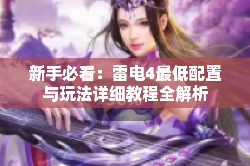 新手必看：雷电4最低配置与玩法详细教程全解析