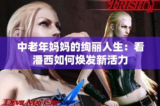 中老年妈妈的绚丽人生：看潘西如何焕发新活力