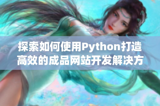 探索如何使用Python打造高效的成品网站开发解决方案