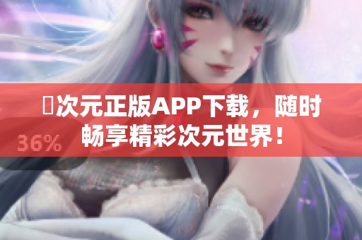 囧次元正版APP下载，随时畅享精彩次元世界！