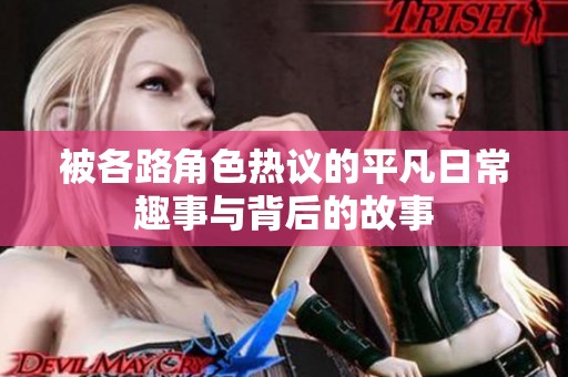 被各路角色热议的平凡日常趣事与背后的故事