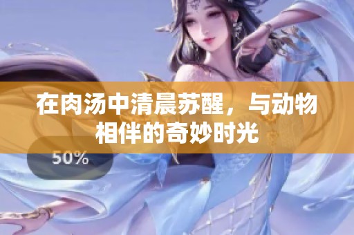 在肉汤中清晨苏醒，与动物相伴的奇妙时光
