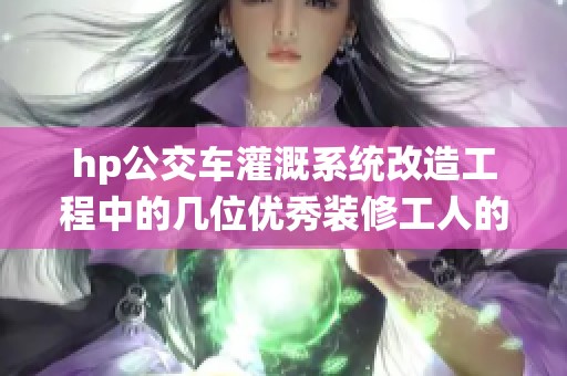 hp公交车灌溉系统改造工程中的几位优秀装修工人的故事