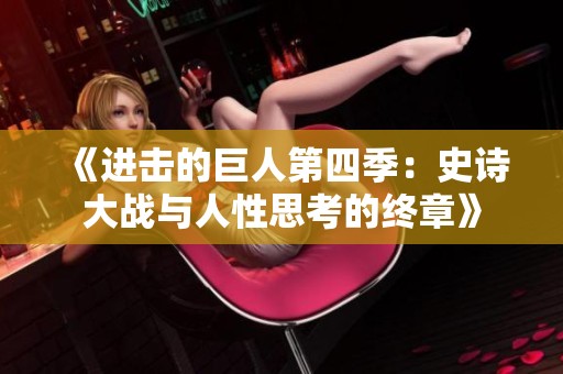 《进击的巨人第四季：史诗大战与人性思考的终章》