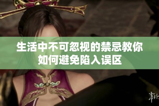生活中不可忽视的禁忌教你如何避免陷入误区