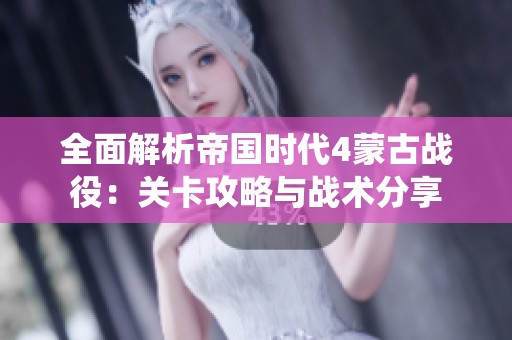 全面解析帝国时代4蒙古战役：关卡攻略与战术分享