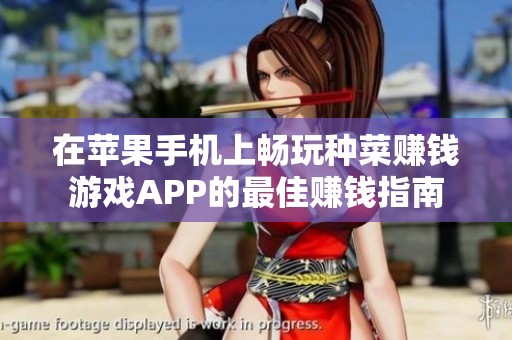 在苹果手机上畅玩种菜赚钱游戏APP的最佳赚钱指南