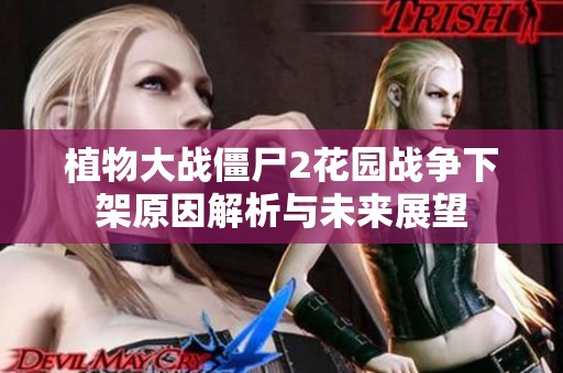 植物大战僵尸2花园战争下架原因解析与未来展望