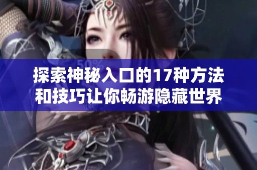 探索神秘入口的17种方法和技巧让你畅游隐藏世界