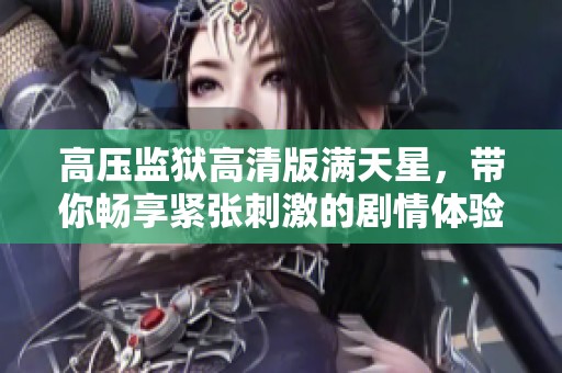 高压监狱高清版满天星，带你畅享紧张刺激的剧情体验