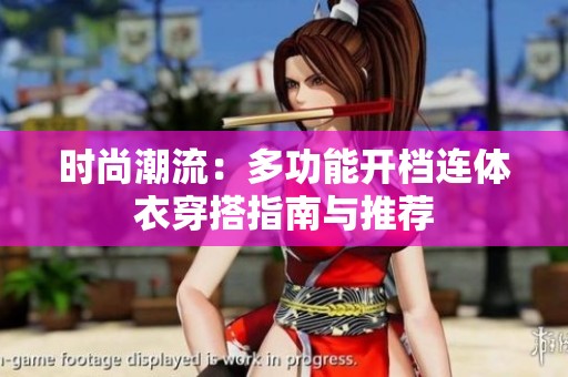 时尚潮流：多功能开档连体衣穿搭指南与推荐
