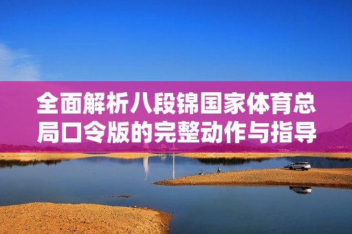 全面解析八段锦国家体育总局口令版的完整动作与指导技巧