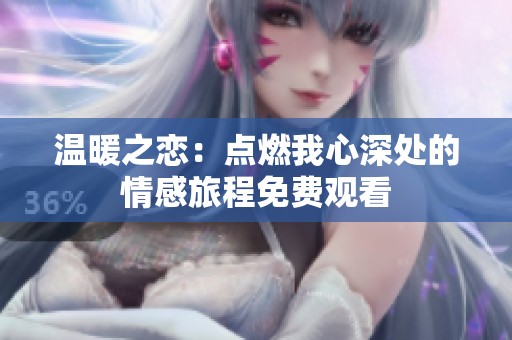 温暖之恋：点燃我心深处的情感旅程免费观看