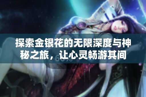 探索金银花的无限深度与神秘之旅，让心灵畅游其间