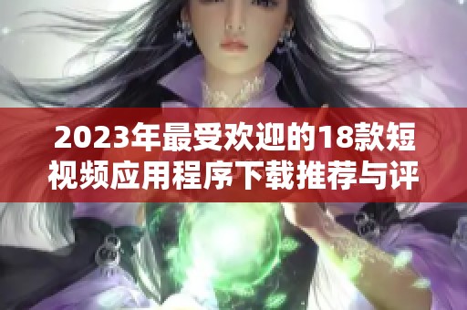 2023年最受欢迎的18款短视频应用程序下载推荐与评测