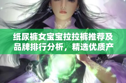 纸尿裤女宝宝拉拉裤推荐及品牌排行分析，精选优质产品图片合集