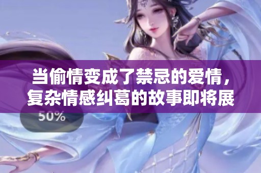 当偷情变成了禁忌的爱情，复杂情感纠葛的故事即将展开