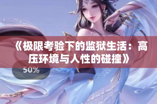 《极限考验下的监狱生活：高压环境与人性的碰撞》