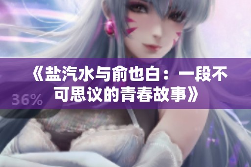 《盐汽水与俞也白：一段不可思议的青春故事》