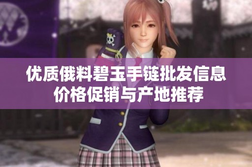 优质俄料碧玉手链批发信息 价格促销与产地推荐