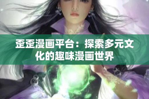 歪歪漫画平台：探索多元文化的趣味漫画世界