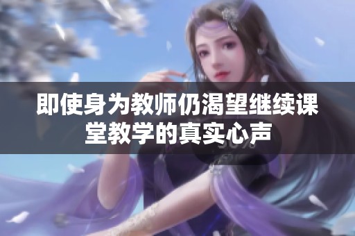 即使身为教师仍渴望继续课堂教学的真实心声