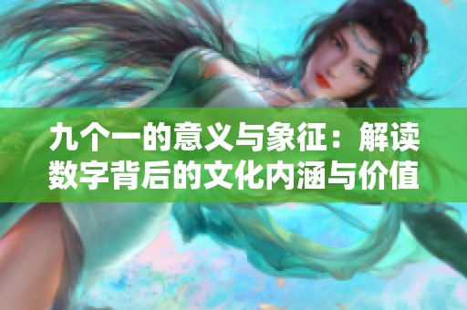 九个一的意义与象征：解读数字背后的文化内涵与价值