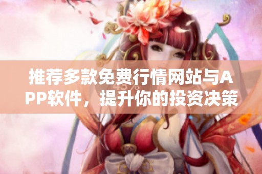 推荐多款免费行情网站与APP软件，提升你的投资决策能力